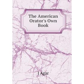 

Книга The American Orator's Own Book