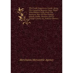

Книга The Credit Experience Guide: Being The Compiled Reports Upon Those Who Obtain Credit From The Business Men Of This District