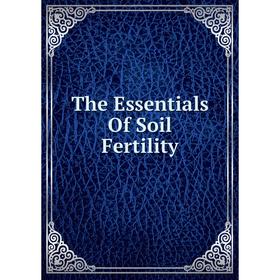 

Книга The Essentials Of Soil Fertility
