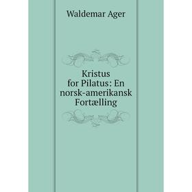

Книга Kristus for Pilatus: En norsk-amerikansk Fortælling