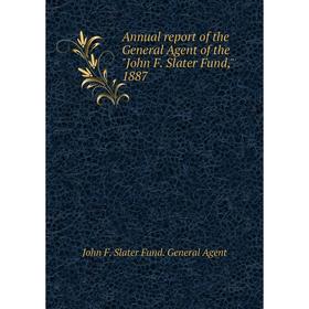 

Книга Annual report of the General Agent of the John F. Slater Fund, 1887