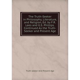 

Книга The Truth-Seeker in Philosophy, Literature, and Religion, Ed. by F.R. Lees and G.S. Phillips. Continued As the Truth-Seeker and Present Age