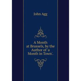 

Книга A Month at Brussels, by the Author of 'a Month in Town'.