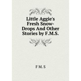 

Книга Little Aggie's Fresh Snow-Drops And Other Stories by FMS