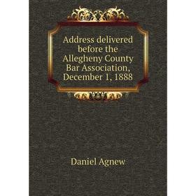 

Книга Address delivered before the Allegheny County Bar Association, December 1, 1888