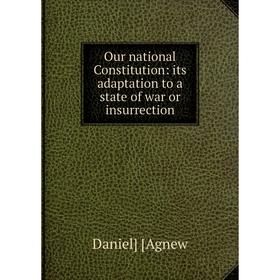 

Книга Our national Constitution: its adaptation to a state of war or insurrection