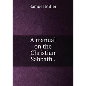 

Книга A manual on the Christian Sabbath.