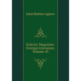 

Книга Eclectic Magazine: Foreign Literature, Volume 43