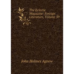 

Книга The Eclectic Magazine: Foreign Literature, Volume 39