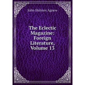 

Книга The Eclectic Magazine: Foreign Literature, Volume 13