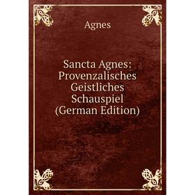 

Книга Sancta Agnes: Provenzalisches Geistliches Schauspiel (German Edition)