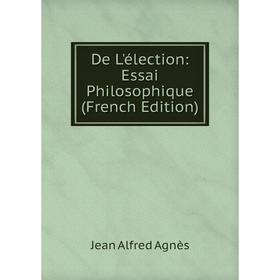 

Книга De L'élection: Essai Philosophique (French Edition)