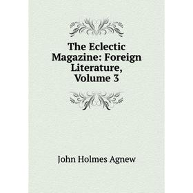 

Книга The Eclectic Magazine: Foreign Literature, Volume 3