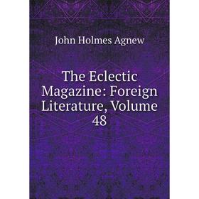 

Книга The Eclectic Magazine: Foreign Literature, Volume 48
