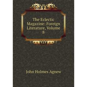 

Книга The Eclectic Magazine: Foreign Literature, Volume 8