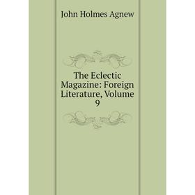 

Книга The Eclectic Magazine: Foreign Literature, Volume 9