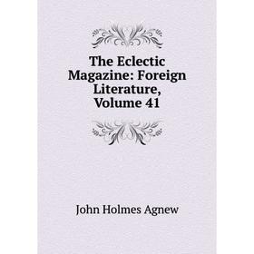 

Книга The Eclectic Magazine: Foreign Literature, Volume 41