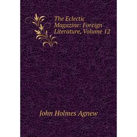 

Книга The Eclectic Magazine: Foreign Literature, Volume 12