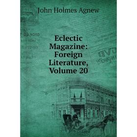 

Книга Eclectic Magazine: Foreign Literature, Volume 20