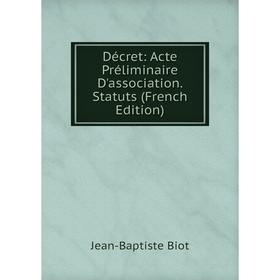 

Книга Décret: Acte Préliminaire D'association. Statuts (French Edition)