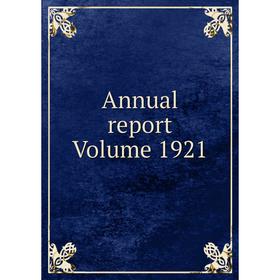 

Книга Annual report Volume 1921