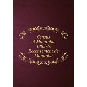 

Книга Census of Manitoba, 1885-6. Recensement de Manitoba