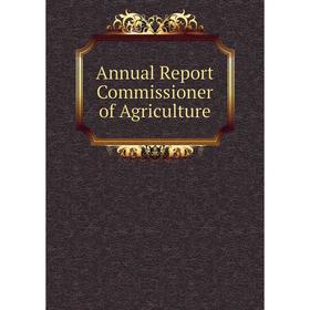 

Книга Annual Report Commissioner of Agriculture