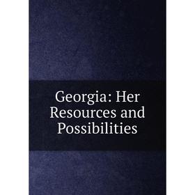 

Книга Georgia: Her Resources and Possibilities