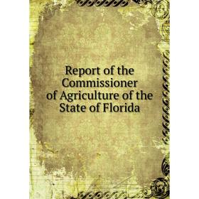 

Книга Report of the Commissioner of Agriculture of the State of Florida