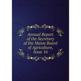 

Книга Annual Report of the Secretary of the Maine Board of Agriculture, Issue 16