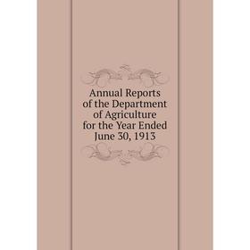 

Книга Annual Reports of the Department of Agriculture for the Year Ended June 30, 1913