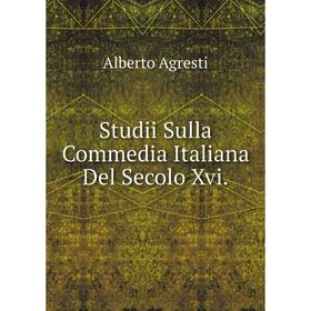 

Книга Studii Sulla Commedia Italiana Del Secolo Xvi.