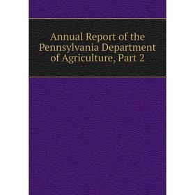 

Книга Annual Report of the Pennsylvania Department of Agriculture, Part 2