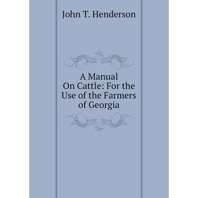 

Книга A Manual On Cattle: For the Use of the Farmers of Georgia