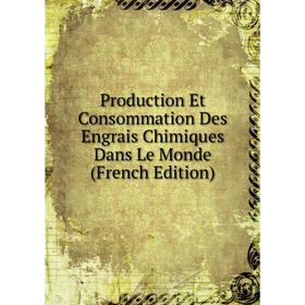 

Книга Production Et Consommation Des Engrais Chimiques Dans Le Monde (French Edition)
