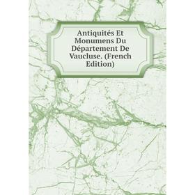 

Книга Antiquités Et Monumens Du Département De Vaucluse. (French Edition)