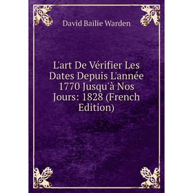 

Книга L'art De Vérifier Les Dates Depuis L'année 1770 Jusqu'à Nos Jours: 1828