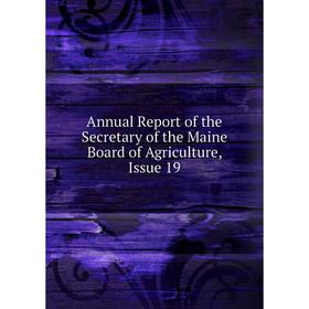 

Книга Annual Report of the Secretary of the Maine Board of Agriculture, Issue 19