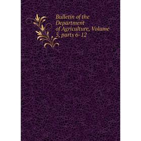 

Книга Bulletin of the Department of Agriculture, Volume 5, parts 6-12