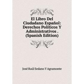 

Книга El Libro Del Ciudadano Español: Derechos Políticos Y Administrativos. (Spanish Edition)