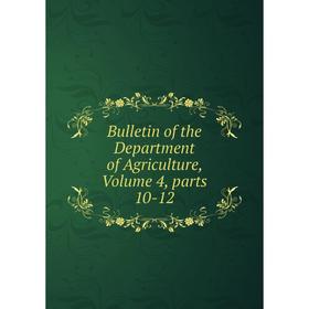 

Книга Bulletin of the Department of Agriculture, Volume 4, parts 10-12