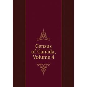

Книга Census of Canada, Volume 4