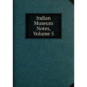 

Книга Indian Museum Notes, Volume 5