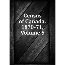 

Книга Census of Canada. 1870-71, Volume 5