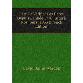 

Книга L'art De Vérifier Les Dates Depuis L'année 1770 Jusqu'à Nos Jours: 1833