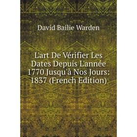 

Книга L'art De Vérifier Les Dates Depuis L'année 1770 Jusqu'à Nos Jours: 1837