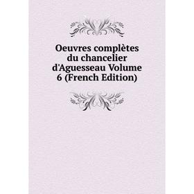 

Книга Oeuvres complètes du chancelier d'Aguesseau Volume 6