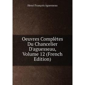 

Книга Oeuvres complètes Du chancelier d'Aguesseau, Volume 12