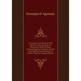 

Книга La Genesi E L'evoluzione Del Diritto Civile Seconda Le Risultanze Delle Scienze Antropologiche E Storico-Sociali Con Applicazioni Pratiche Al Co