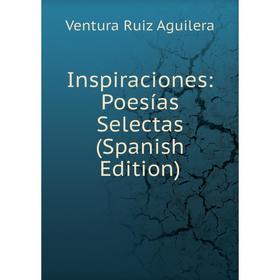 

Книга Inspiraciones: Poesías Selectas (Spanish Edition)